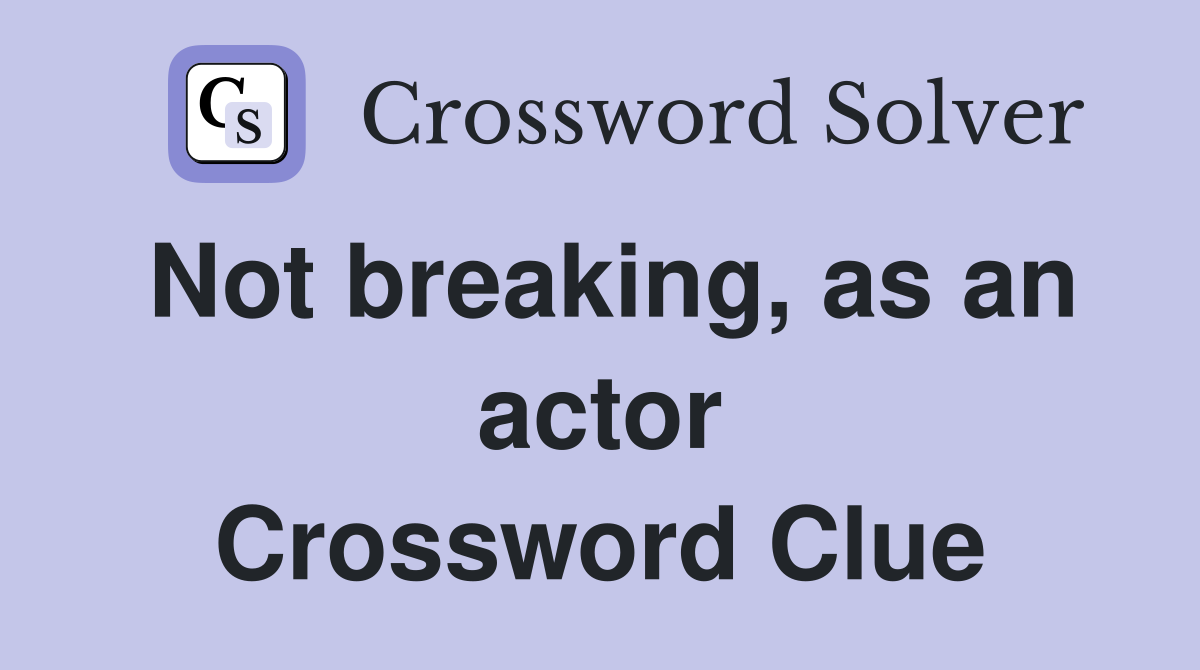 Not breaking, as an actor Crossword Clue Answers Crossword Solver